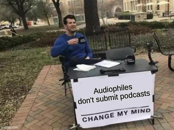 Audiophiles don't submit Podcasts